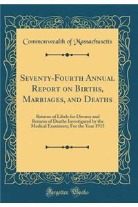 Seventy-Fourth Annual Report on Births, Marriages, and Deaths: Returns of Libels for Divorce and Returns of Deaths Investigated by the Medical Examiners; For the Year 1915 (Classic Reprint)