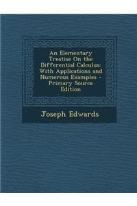 An Elementary Treatise on the Differential Calculus: With Applications and Numerous Examples: With Applications and Numerous Examples