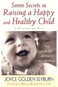 Seven Secrets to Raising a Happy and Healthy Child: The Ayurvedic Approach to Parenting