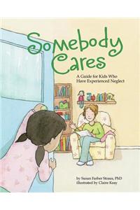 Somebody Cares: A Guide for Kids Who Have Experienced Neglect