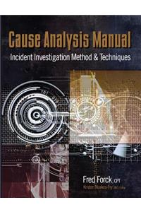 Cause Analysis Manual: Incident Investigation Method & Techniques