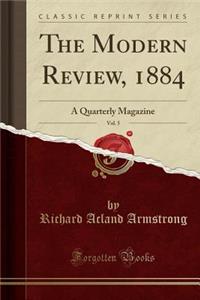 The Modern Review, 1884, Vol. 5: A Quarterly Magazine (Classic Reprint)