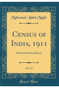 Census of India, 1911, Vol. 19: Hyderabad State, Report (Classic Reprint)