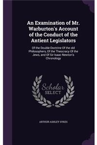 Examination of Mr. Warburton's Account of the Conduct of the Antient Legislators