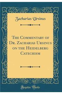 The Commentary of Dr. Zacharias Ursinus on the Heidelberg Catechism (Classic Reprint)