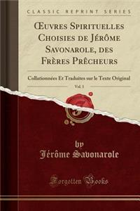 Oeuvres Spirituelles Choisies de JÃ©rÃ´me Savonarole, Des FrÃ¨res PrÃ¨cheurs, Vol. 1: CollationnÃ©es Et Traduites Sur Le Texte Original (Classic Reprint)