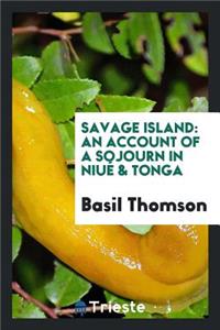 Savage Island: An Account of a Sojourn in NiuÃ© & Tonga