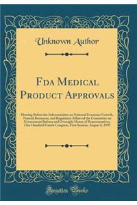 FDA Medical Product Approvals: Hearing Before the Subcommittee on National Economic Growth, Natural Resources, and Regulatory Affairs of the Committee on Government Reform and Oversight House of Representatives, One Hundred Fourth Congress, First S