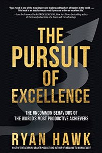 Pursuit of Excellence: The Uncommon Behaviors of the World's Most Productive Achievers