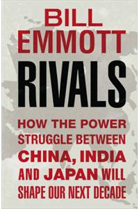 Rivals: How the Power Struggle Between China, India and Japan Will Shape Our Next Decade