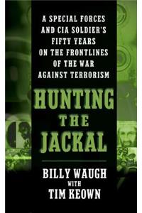 Hunting the Jackal: A Special Forces and CIA Soldier's Fifty Years on the Frontlines of the War Against Terrorism