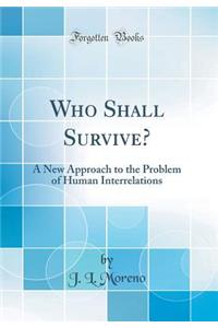 Who Shall Survive?: A New Approach to the Problem of Human Interrelations (Classic Reprint): A New Approach to the Problem of Human Interrelations (Classic Reprint)