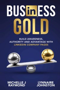 Business Gold - Build Awareness, Authority, and Advantage with LinkedIn Company Pages