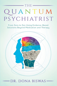 Quantum Psychiatrist: From Zero to Zen Using Evidence-Based Solutions Beyond Medication and Therapy