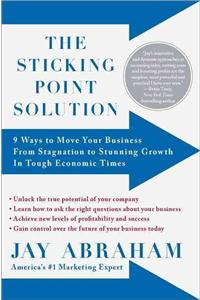 The Sticking Point Solution: 9 Ways to Move Your Business from Stagnation to Stunning Growth in Tough Economic Times