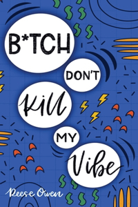 B*tch Don't Kill My Vibe: How To Stop Worrying, End Negative Thinking, Cultivate Positive Thoughts, And Start Living Your Best Life