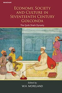 Economy, Society and Culture in Seventeenth Century Golconda: The Qutb Shahi Dynasty