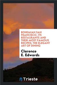 Bohemian San Francisco: Its Restaurants and Their Most Famous Recipes; The Elegant Art of Dining