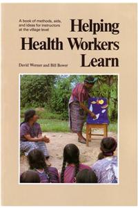 Helping Health Workers Learn: A Book of Methods, AIDS, & Ideas for Instructors at the Village Level