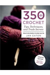 350+ Crochet Tips, Techniques, and Trade Secrets: Updated Edition--More Tips! More Tricks!: Updated Edition--More Tips! More Tricks!