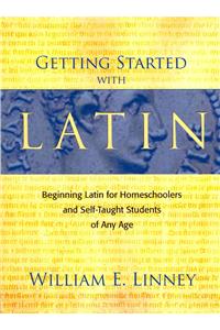 Getting Started with Latin: Beginning Latin for Homeschoolers and Self-Taught Students of Any Age