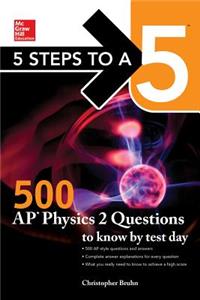 5 Steps to a 5: 500 AP Physics 2 Questions to Know by Test Day