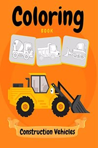 Construction Vehicles Coloring Book: Cars Coloring Book for Kids & Toddlers, Activity Book for Kids Filled With Big Trucks, Cranes, Tractors, Diggers