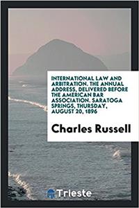 International Law and Arbitration. the Annual Address, Delivered Before the American Bar Association. Saratoga Springs, Thursday, August 20, 1896