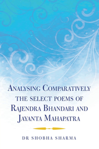 Analysing Comparatively the Select Poems of Rajendra Bhandari and Jayanta Mahapatra