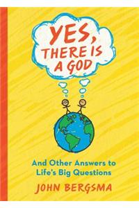 Yes, There Is a God. . . and Other Answers to Life's Big Questions