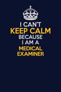 I Can't Keep Calm Because I Am A Medical examiner