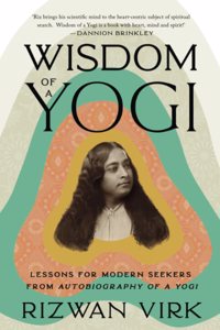 Wisdom of a Yogi: Lessons for Modern Seekers from Autobiography of a Yogi