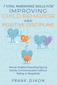 7 Vital Parenting Skills for Improving Child Behavior and Positive Discipline