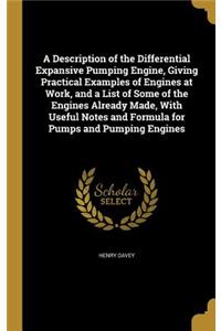 A Description of the Differential Expansive Pumping Engine, Giving Practical Examples of Engines at Work, and a List of Some of the Engines Already Made, With Useful Notes and Formula for Pumps and Pumping Engines