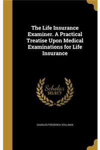 The Life Insurance Examiner. A Practical Treatise Upon Medical Examinations for Life Insurance