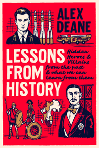 Lessons From History: Hidden Heroes and Villains of the Past, and What We Can Learn from Them