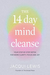 14 Day Mind Cleanse: Your Step-By-Step Detox for More Clarity, Focus and Joy