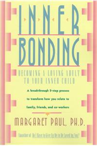 Inner Bonding: Becoming a Loving Adult to Your Inner Child