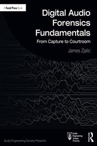 Digital Audio Forensics Fundamentals: From Capture to Courtroom