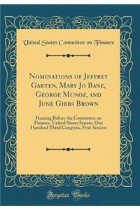 Nominations of Jeffrey Garten, Mary Jo Bane, George Munoz, and June Gibbs Brown: Hearing Before the Committee on Finance, United States Senate, One Hundred Third Congress, First Session (Classic Reprint)