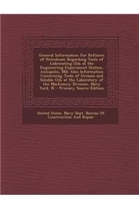 General Information for Refiners of Petroleum Regarding Tests of Lubricating Oils at the Engineering Experiment Station, Annapolis, MD: Also Informati