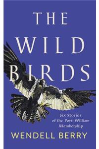 The Wild Birds: Six Stories of the Port William Membership