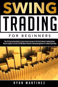 Swing Trading for Beginners: The #1 Step by Step Guide to Create Passive Income in The Stock Market Trading Options.Real Strategies to Create $10 000/Month ... &Trading Psycholo