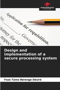 Design and implementation of a secure processing system