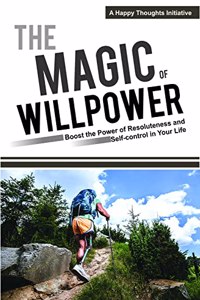 The Magic of Willpower - Boost the Power of Resoluteness and Self-control in Your Life