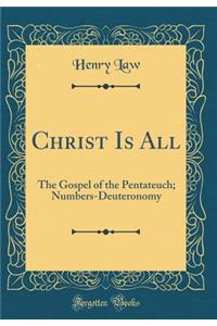 Christ Is All: The Gospel of the Pentateuch; Numbers-Deuteronomy (Classic Reprint)