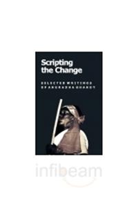 Scripting the Change; Selected Writings of Anuradhaghandy