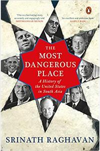 The Most Dangerous Place: A History Of The United States In South Asia