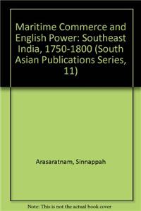 Maritime Commerce and English Power: Southeast India, 1750-1800