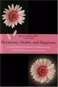 Hormones, Health and Happiness: A Natural Medical Formula for Rediscovering Youth with Bioidentical Hormones